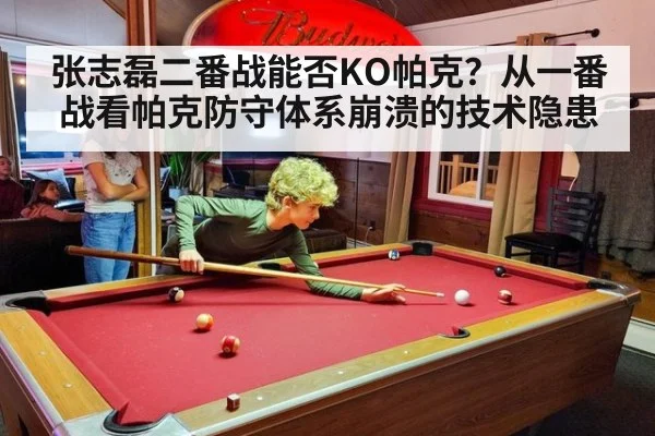 张志磊二番战能否KO帕克？从一番战看帕克防守体系崩溃的技术隐患