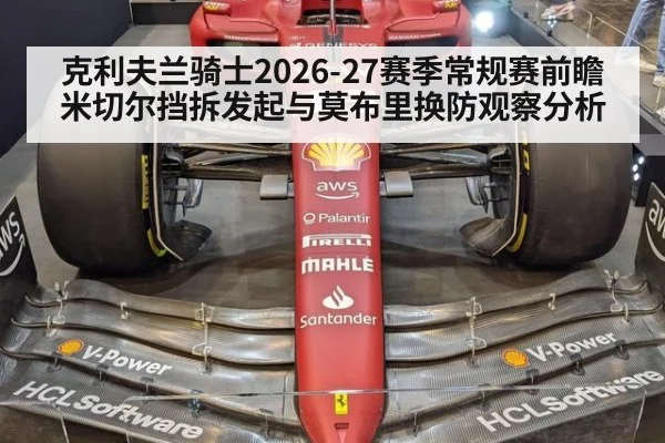 克利夫兰骑士2026-27赛季常规赛前瞻 米切尔挡拆发起与莫布里换防观察分析
